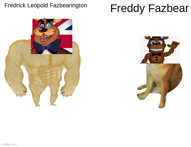 Fredrick  wins | Fredrick Leopold Fazbearington; Freddy Fazbear | image tagged in memes,buff doge vs cheems | made w/ Imgflip meme maker