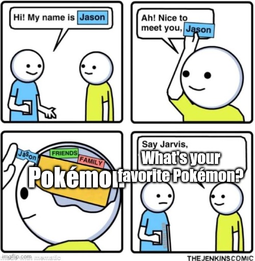 PIKACHU | What's your favorite Pokémon? Pokémon | image tagged in say jarvis | made w/ Imgflip meme maker