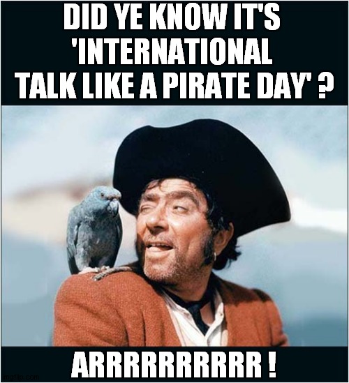 The Original Pirate - Robert Newton ! | DID YE KNOW IT'S 'INTERNATIONAL
 TALK LIKE A PIRATE DAY' ? ARRRRRRRRRR ! | image tagged in international,talk like a pirate,robert newton | made w/ Imgflip meme maker