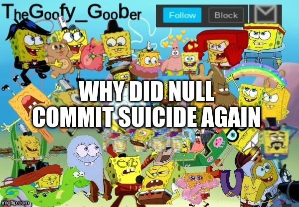 TheGoofy_Goober Throwback Announcement Template | WHY DID NULL COMMIT SUICIDE AGAIN | image tagged in thegoofy_goober throwback announcement template | made w/ Imgflip meme maker