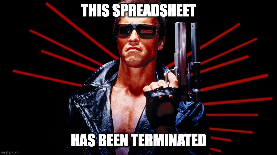 Terminator | THIS SPREADSHEET; HAS BEEN TERMINATED | image tagged in terminator | made w/ Imgflip meme maker