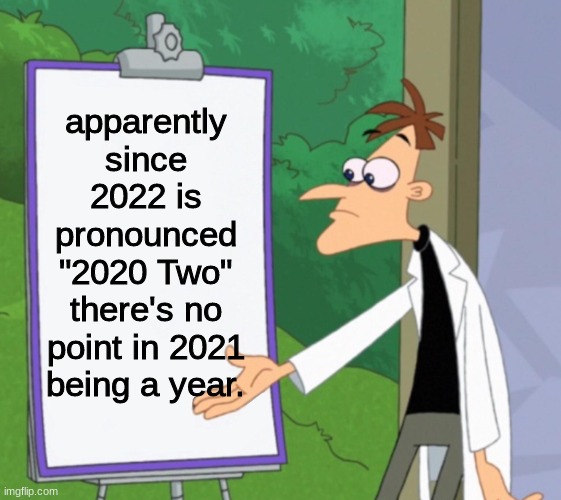 Dr D white board | apparently since 2022 is pronounced "2020 Two" there's no point in 2021 being a year. | image tagged in dr d white board | made w/ Imgflip meme maker