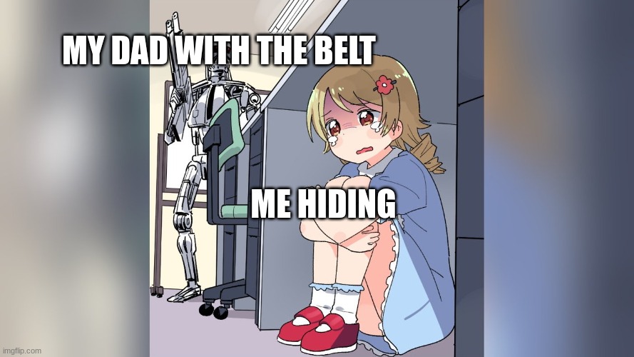 MY DAD WITH THE BELT; ME HIDING | image tagged in funny | made w/ Imgflip meme maker