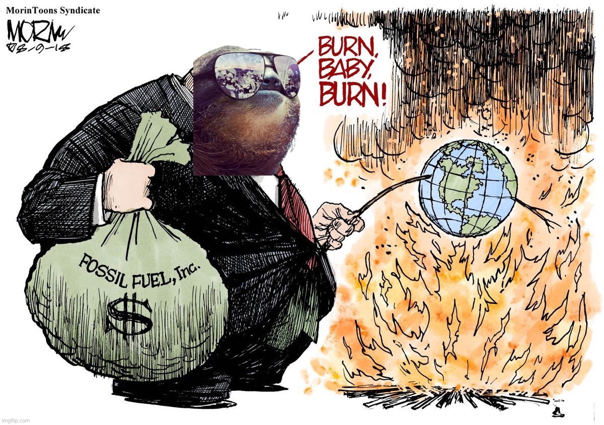 Fossil fuel Inc. Burn baby burn | image tagged in fossil fuel inc burn baby burn | made w/ Imgflip meme maker