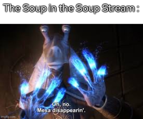 - | The Soup in the Soup Stream : | made w/ Imgflip meme maker