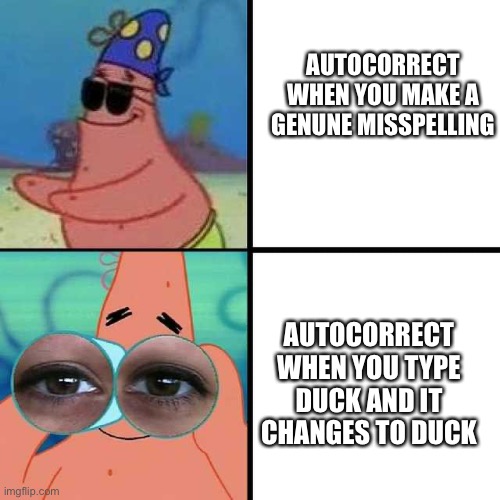 Patrick Star Blind | AUTOCORRECT WHEN YOU MAKE A GENUNE MISSPELLING; AUTOCORRECT WHEN YOU TYPE DUCK AND IT CHANGES TO DUCK | image tagged in patrick star blind | made w/ Imgflip meme maker
