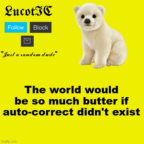 I would be so hippo | The world would be so much butter if auto-correct didn't exist | image tagged in lucotic polar bear announcement template | made w/ Imgflip meme maker