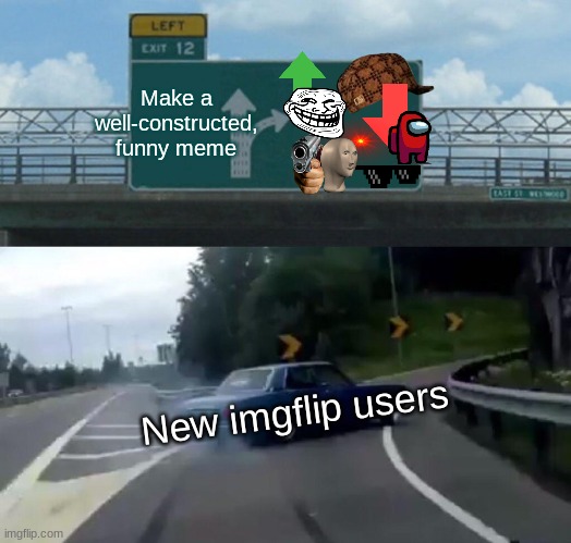 average new user: |  Make a well-constructed, funny meme; New imgflip users | image tagged in memes,left exit 12 off ramp,new users,funny | made w/ Imgflip meme maker