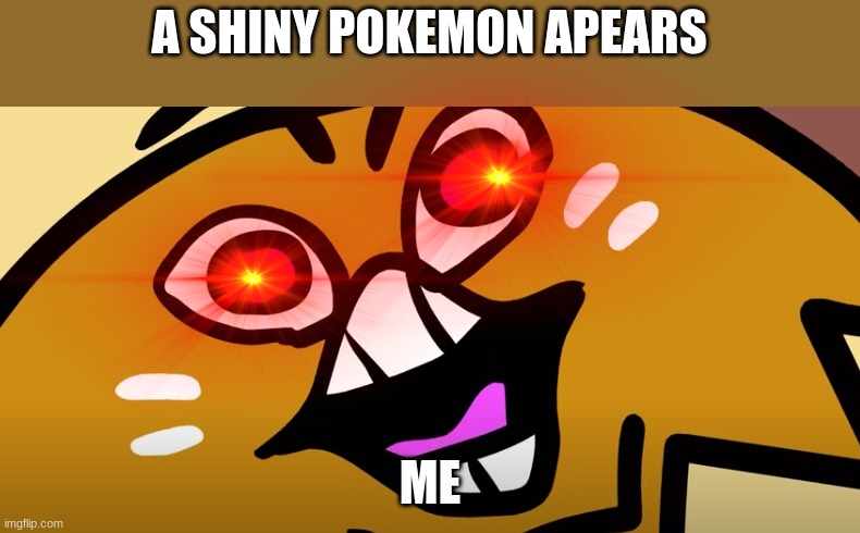 and..., | A SHINY POKEMON APEARS; ME | image tagged in goron realizeation | made w/ Imgflip meme maker