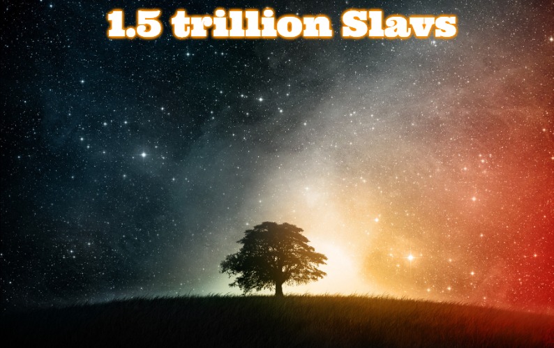 1.5 Trillions Slavs | 1.5 trillion Slavs | image tagged in solitary tree,slavic,slavs,trillion | made w/ Imgflip meme maker