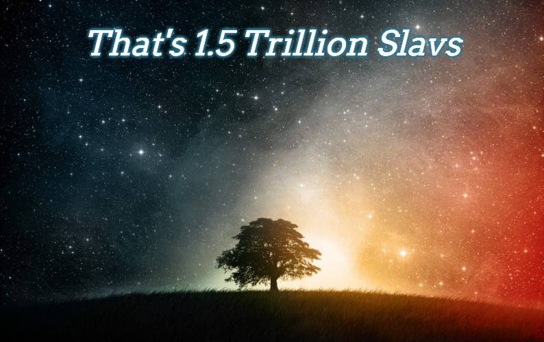 Solitary tree | That's 1.5 Trillion Slavs | image tagged in solitary tree,slavic,slavs,trillion | made w/ Imgflip meme maker
