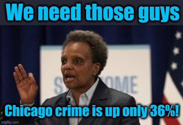 Lori lightfoot | We need those guys Chicago crime is up only 36%! | image tagged in lori lightfoot | made w/ Imgflip meme maker