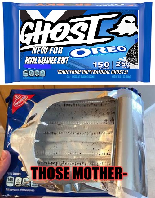 Worst new oreo flavor | NEW FOR HALLOWEEN! MADE FROM 100% NATURAL GHOSTS! THOSE MOTHER- | image tagged in oreos,worst,flavor,stop it get some help | made w/ Imgflip meme maker
