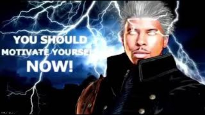 You should motivate yourself... NOW! | image tagged in you should motivate yourself now,devil may cry | made w/ Imgflip meme maker