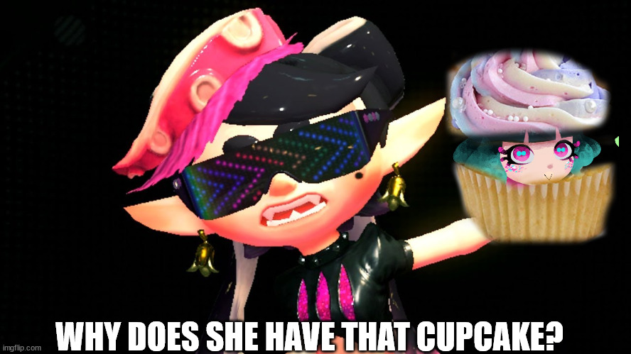 i made this of....... | WHY DOES SHE HAVE THAT CUPCAKE? | image tagged in callie boss fight | made w/ Imgflip meme maker