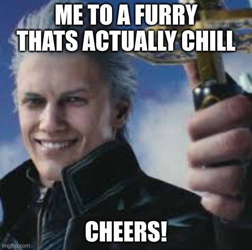 0.1% chance | ME TO A FURRY THATS ACTUALLY CHILL; CHEERS! | image tagged in anti furry,furry,devil may cry | made w/ Imgflip meme maker
