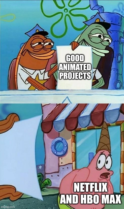 patrick scared |  GOOD ANIMATED PROJECTS; NETFLIX AND HBO MAX | image tagged in patrick scared,hbo,netflix,memes | made w/ Imgflip meme maker