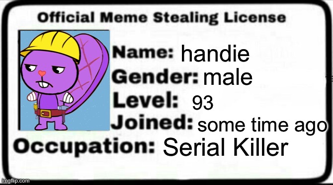 Yes officer, i do have a license for stealing this meme | handie; male; 93; some time ago; Serial Killer | image tagged in meme stealing license,htf | made w/ Imgflip meme maker