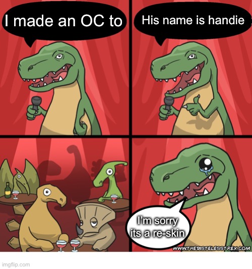 T Rex Standup Comedy Crying | I made an OC to His name is handie I’m sorry its a re-skin | image tagged in t rex standup comedy crying | made w/ Imgflip meme maker