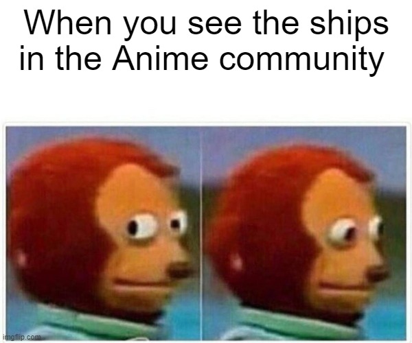 Monkey Puppet Meme | When you see the ships in the Anime community | image tagged in memes,monkey puppet | made w/ Imgflip meme maker