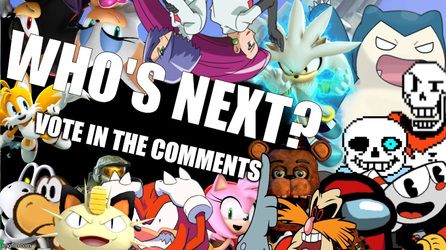 If there's a smash 6, of course | WHO'S NEXT? VOTE IN THE COMMENTS | image tagged in fnaf,pingas,team rocket,snorlax,master chief,tails | made w/ Imgflip meme maker