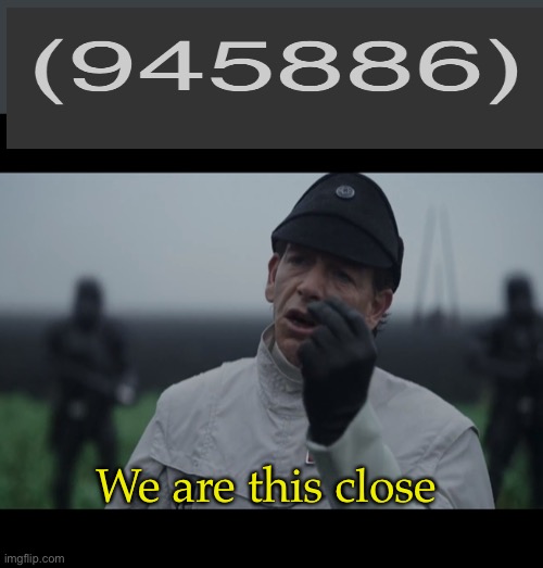 Almost to 1mil guys! | We are this close | image tagged in krennic we were this close | made w/ Imgflip meme maker