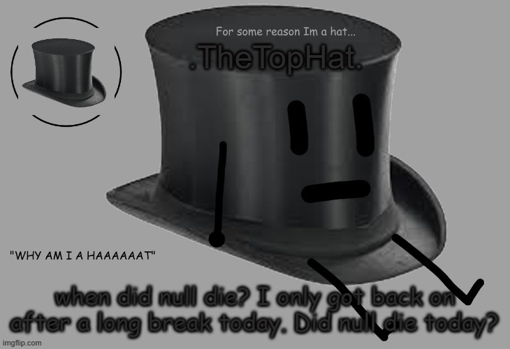 Top Hat announcement temp |  when did null die? I only got back on after a long break today. Did null die today? | image tagged in top hat announcement temp | made w/ Imgflip meme maker