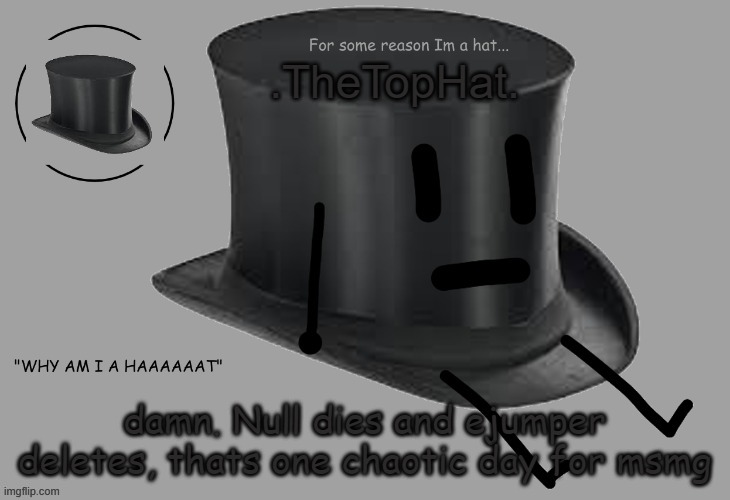 Top Hat announcement temp |  damn. Null dies and ejumper deletes, thats one chaotic day for msmg | image tagged in top hat announcement temp | made w/ Imgflip meme maker