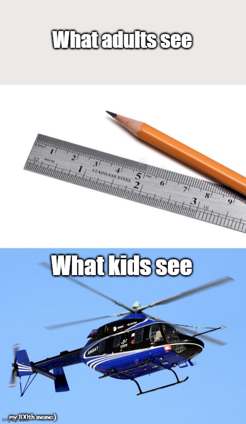 MEME ONE HUNDRED! | What adults see; What kids see; my 100th meme:) | image tagged in school,helicopter,100,memes,what adults see what kids see,funny | made w/ Imgflip meme maker