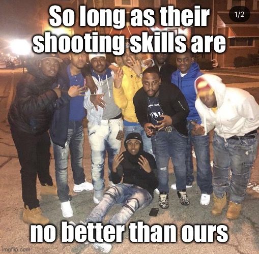 Chicago BDs | So long as their shooting skills are no better than ours | image tagged in chicago bds | made w/ Imgflip meme maker