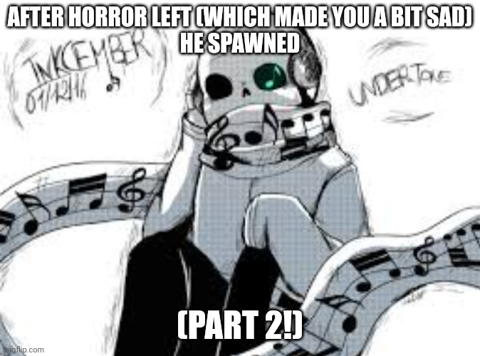 AFTER HORROR LEFT (WHICH MADE YOU A BIT SAD)
HE SPAWNED; (PART 2!) | made w/ Imgflip meme maker