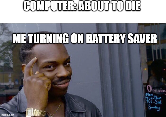 idk if this is funny... | COMPUTER: ABOUT TO DIE; ME TURNING ON BATTERY SAVER | image tagged in memes,roll safe think about it | made w/ Imgflip meme maker