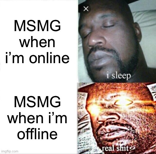 Sleeping Shaq | MSMG when i’m online; MSMG when i’m offline | image tagged in memes,sleeping shaq | made w/ Imgflip meme maker