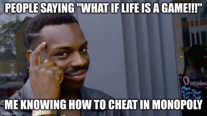 Roll Safe Think About It Meme | PEOPLE SAYING "WHAT IF LIFE IS A GAME!!!"; ME KNOWING HOW TO CHEAT IN MONOPOLY | image tagged in memes,roll safe think about it | made w/ Imgflip meme maker