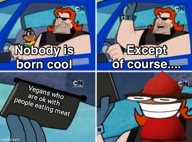 It is acceptable | Vegans who are ok with people eating meat | image tagged in vegan,dave and bambi,i have no idea what i am doing | made w/ Imgflip meme maker