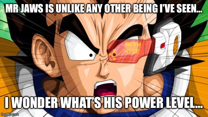 Ultra Instinct Midnight: I am also extremely powerful… | MR JAWS IS UNLIKE ANY OTHER BEING I’VE SEEN…; I WONDER WHAT’S HIS POWER LEVEL… | image tagged in vegeta | made w/ Imgflip meme maker