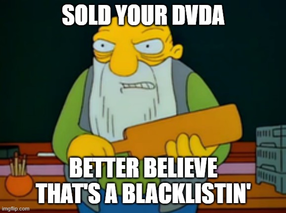 blacklistin | SOLD YOUR DVDA; BETTER BELIEVE THAT'S A BLACKLISTIN' | image tagged in jasper beardly | made w/ Imgflip meme maker