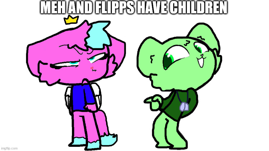 more like demons from hell so not really | MEH AND FLIPPS HAVE CHILDREN | image tagged in flippy x kitty 2 htf | made w/ Imgflip meme maker