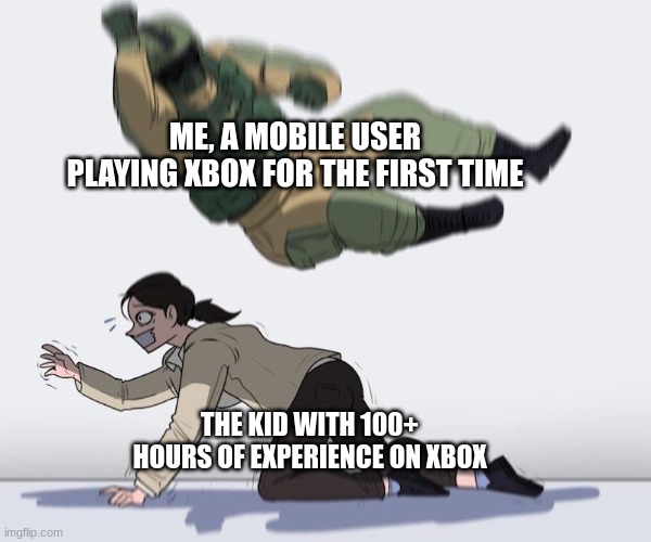 Fuze elbow dropping a hostage | ME, A MOBILE USER PLAYING XBOX FOR THE FIRST TIME THE KID WITH 100+ HOURS OF EXPERIENCE ON XBOX | image tagged in fuze elbow dropping a hostage | made w/ Imgflip meme maker