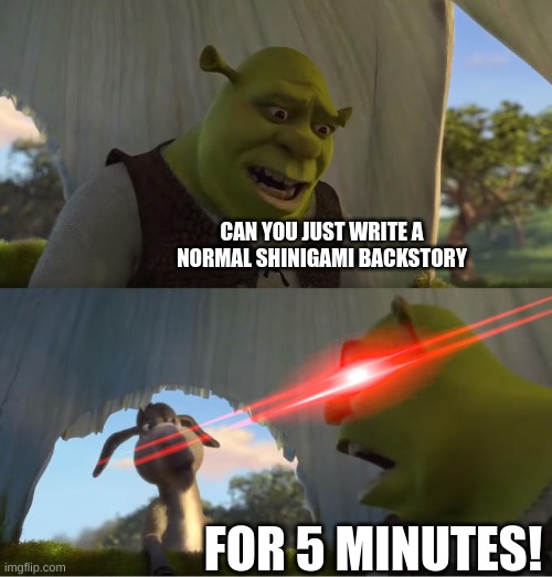 No, no I cannot | CAN YOU JUST WRITE A NORMAL SHINIGAMI BACKSTORY; FOR 5 MINUTES! | image tagged in shrek for five minutes,black butler,grim reaper | made w/ Imgflip meme maker