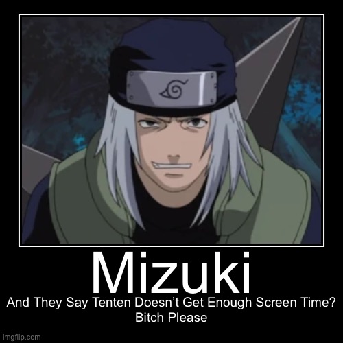 I Recently Found Out That Mizuki Doesn’t Get Enough Screen Time… And Tenten Got More Screen Time Than Him | image tagged in funny,demotivationals,mizuki,memes,naruto shippuden,screen time | made w/ Imgflip demotivational maker