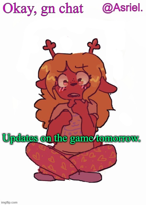 Progress-wise. | Okay, gn chat; Updates on the game tomorrow. | image tagged in asriel's other noelle temp | made w/ Imgflip meme maker