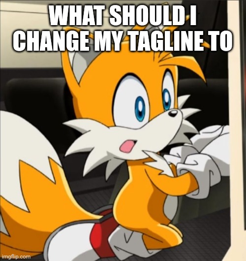 WHAT SHOULD I CHANGE MY TAGLINE TO | image tagged in tails | made w/ Imgflip meme maker