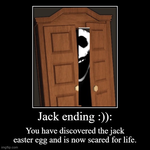 Jack ending :)): | You have discovered the jack easter egg and is now scared for life. | image tagged in funny,demotivationals | made w/ Imgflip demotivational maker