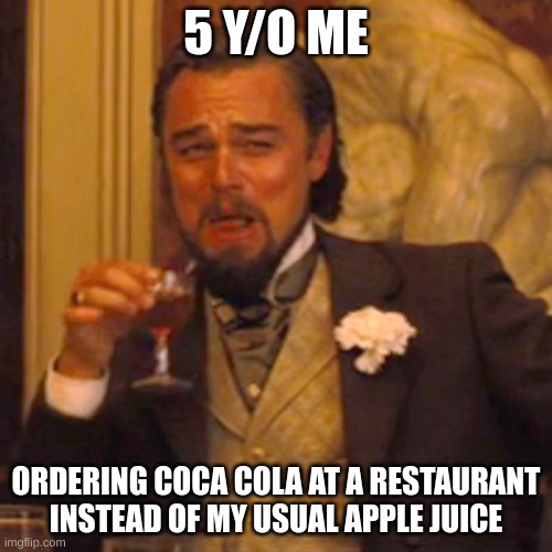 Laughing Leo Meme | 5 Y/O ME; ORDERING COCA COLA AT A RESTAURANT INSTEAD OF MY USUAL APPLE JUICE | image tagged in memes,laughing leo | made w/ Imgflip meme maker