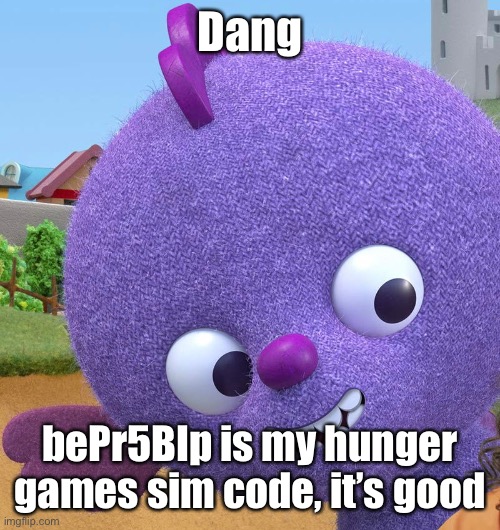 Dang bePr5BIp is my hunger games sim code, it’s good | made w/ Imgflip meme maker