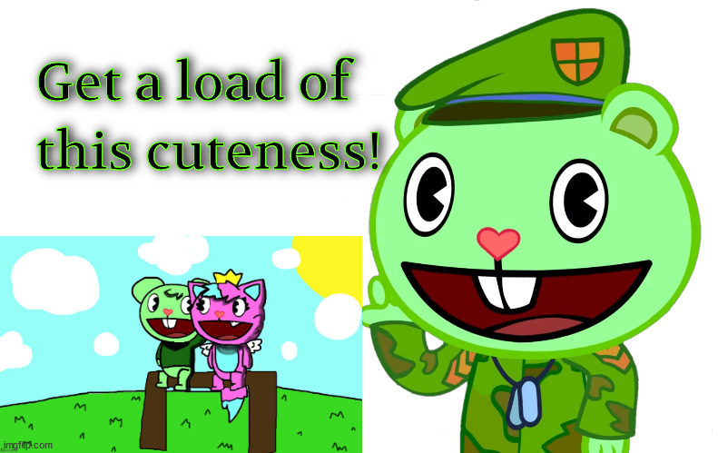 Get a load of this cuteness! (HTF) | image tagged in get a load of this cuteness htf | made w/ Imgflip meme maker