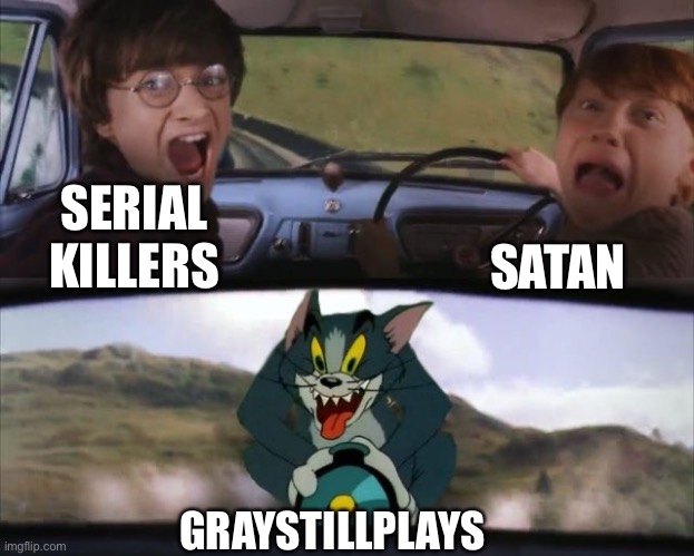 Graystillplays |  SATAN; SERIAL KILLERS; GRAYSTILLPLAYS | image tagged in tom chasing harry and ron weasly,graystillplays,serial killer,satan | made w/ Imgflip meme maker