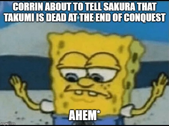 corrin don't! | CORRIN ABOUT TO TELL SAKURA THAT TAKUMI IS DEAD AT THE END OF CONQUEST; AHEM* | image tagged in ahem | made w/ Imgflip meme maker