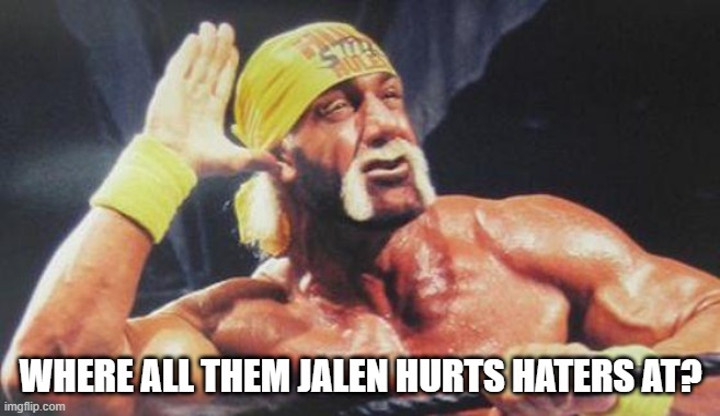 Fly Eagles Fly | WHERE ALL THEM JALEN HURTS HATERS AT? | image tagged in hulk hogan ear,eagles | made w/ Imgflip meme maker